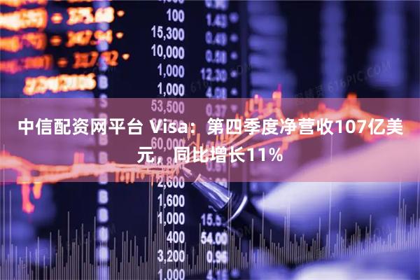 中信配资网平台 Visa：第四季度净营收107亿美元，同比增长11%